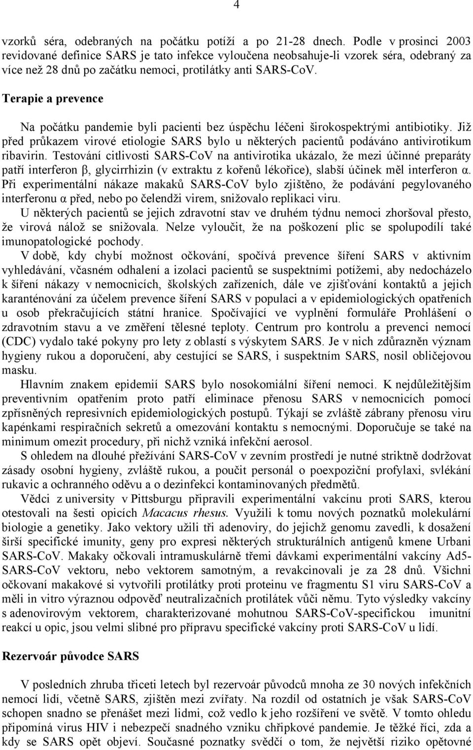 Terapie a prevence Na počátku pandemie byli pacienti bez úspěchu léčeni širokospektrými antibiotiky. Již před průkazem virové etiologie SARS bylo u některých pacientů podáváno antivirotikum ribavirin.