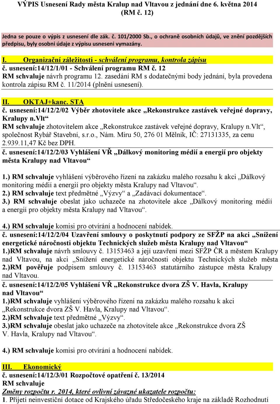 usnesení:14/12/1/01 - Schválení programu RM č. 12 RM schvaluje návrh programu 12. zasedání RM s dodatečnými body jednání, byla provedena kontrola zápisu RM č. 11/2014 (plnění usnesení). II.