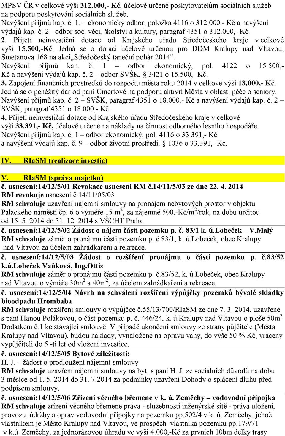 500,-Kč. Jedná se o dotaci účelově určenou pro DDM Kralupy nad Vltavou, Smetanova 168 na akci Středočeský taneční pohár 2014. Navýšení příjmů kap. č. 1 odbor ekonomický, pol. 4122 o 15.