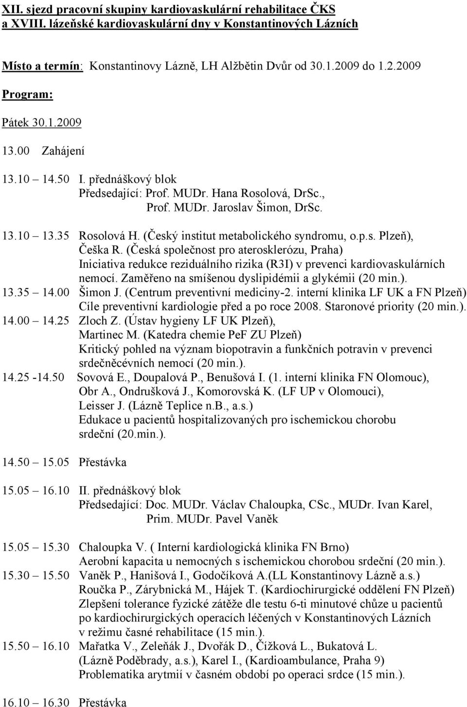 (Český institut metabolického syndromu, o.p.s. Plzeň), Češka R. (Česká společnost pro aterosklerózu, Praha) Iniciativa redukce reziduálního rizika (R3I) v prevenci kardiovaskulárních nemocí.