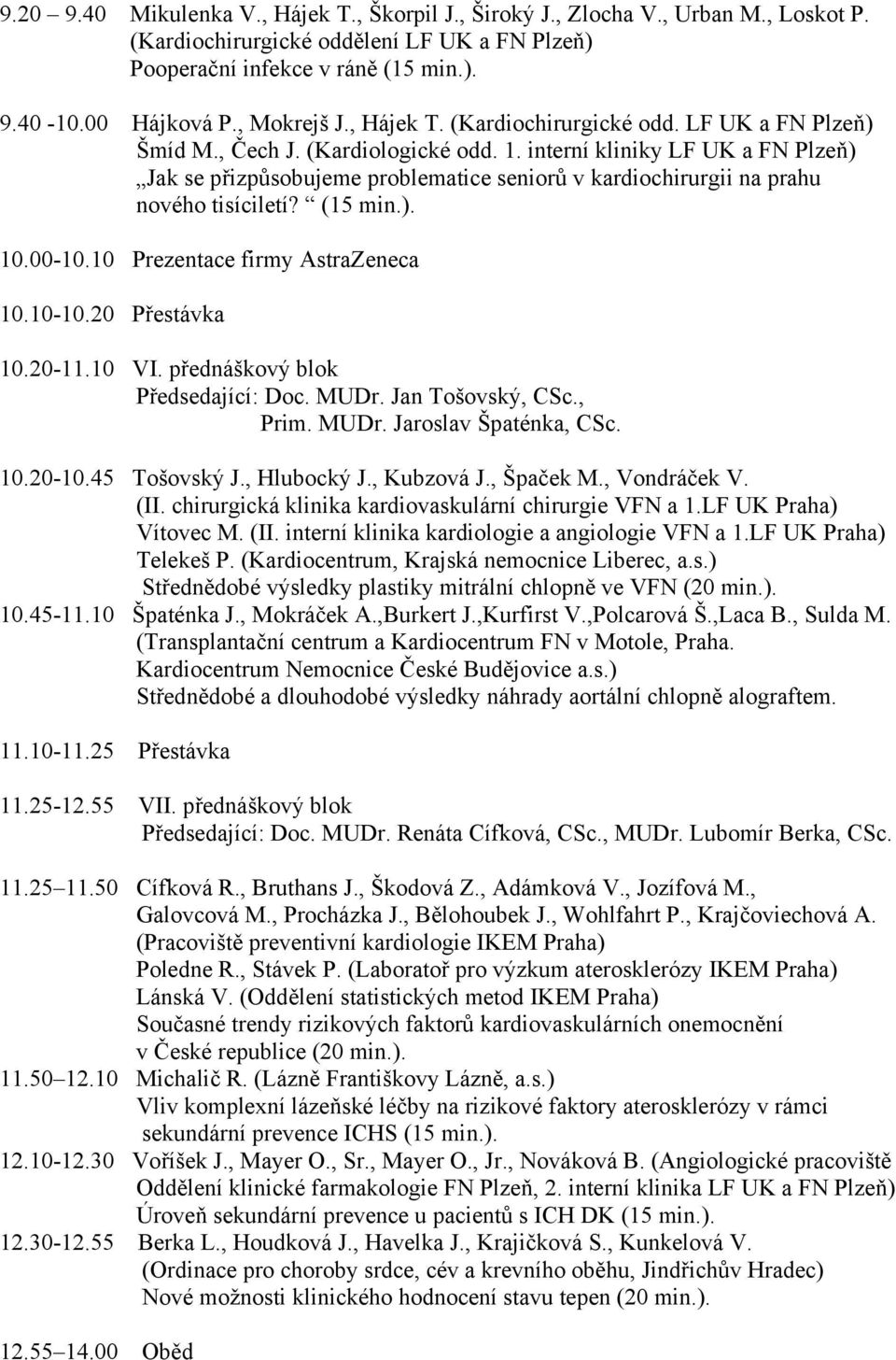 interní kliniky LF UK a FN Plzeň) Jak se přizpůsobujeme problematice seniorů v kardiochirurgii na prahu nového tisíciletí? (15 min.). 10.00-10.10 Prezentace firmy AstraZeneca 10.10-10.20 Přestávka 10.