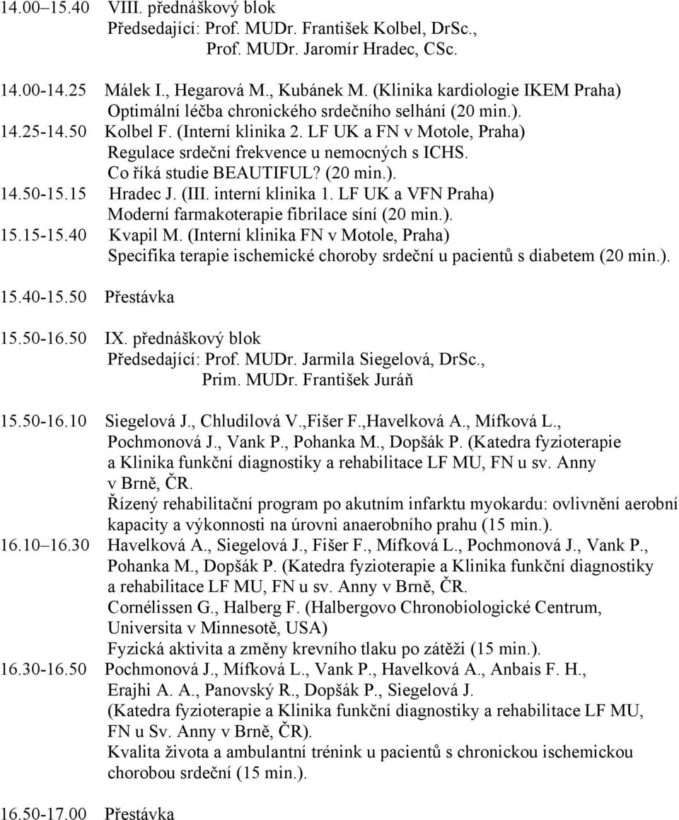 LF UK a FN v Motole, Praha) Regulace srdeční frekvence u nemocných s ICHS. Co říká studie BEAUTIFUL? (20 min.). 14.50-15.15 Hradec J. (III. interní klinika 1.