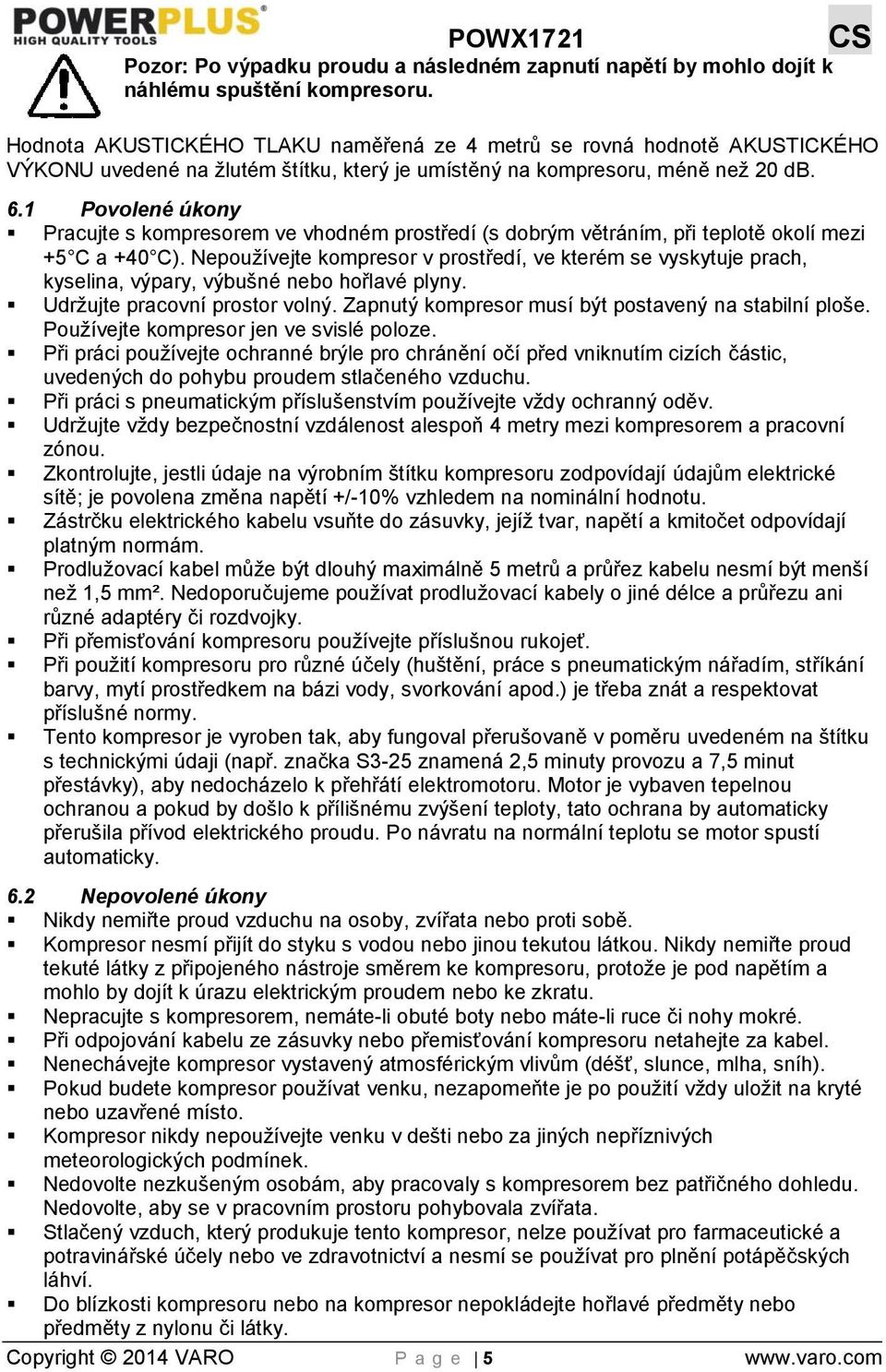 1 Povolené úkony Pracujte s kompresorem ve vhodném prostředí (s dobrým větráním, při teplotě okolí mezi +5 C a +40 C).