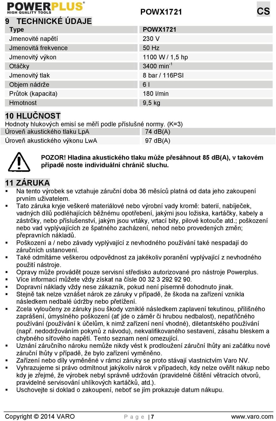 Hladina akustického tlaku může přesáhnout 85 db(a), v takovém případě noste individuální chránič sluchu.