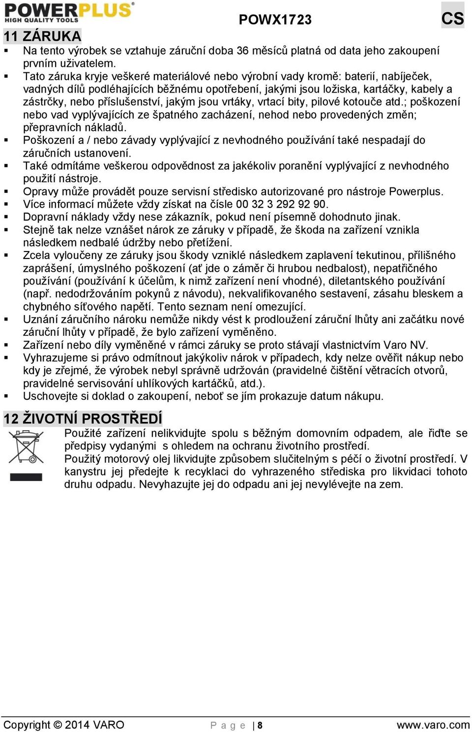 jakým jsou vrtáky, vrtací bity, pilové kotouče atd.; poškození nebo vad vyplývajících ze špatného zacházení, nehod nebo provedených změn; přepravních nákladů.