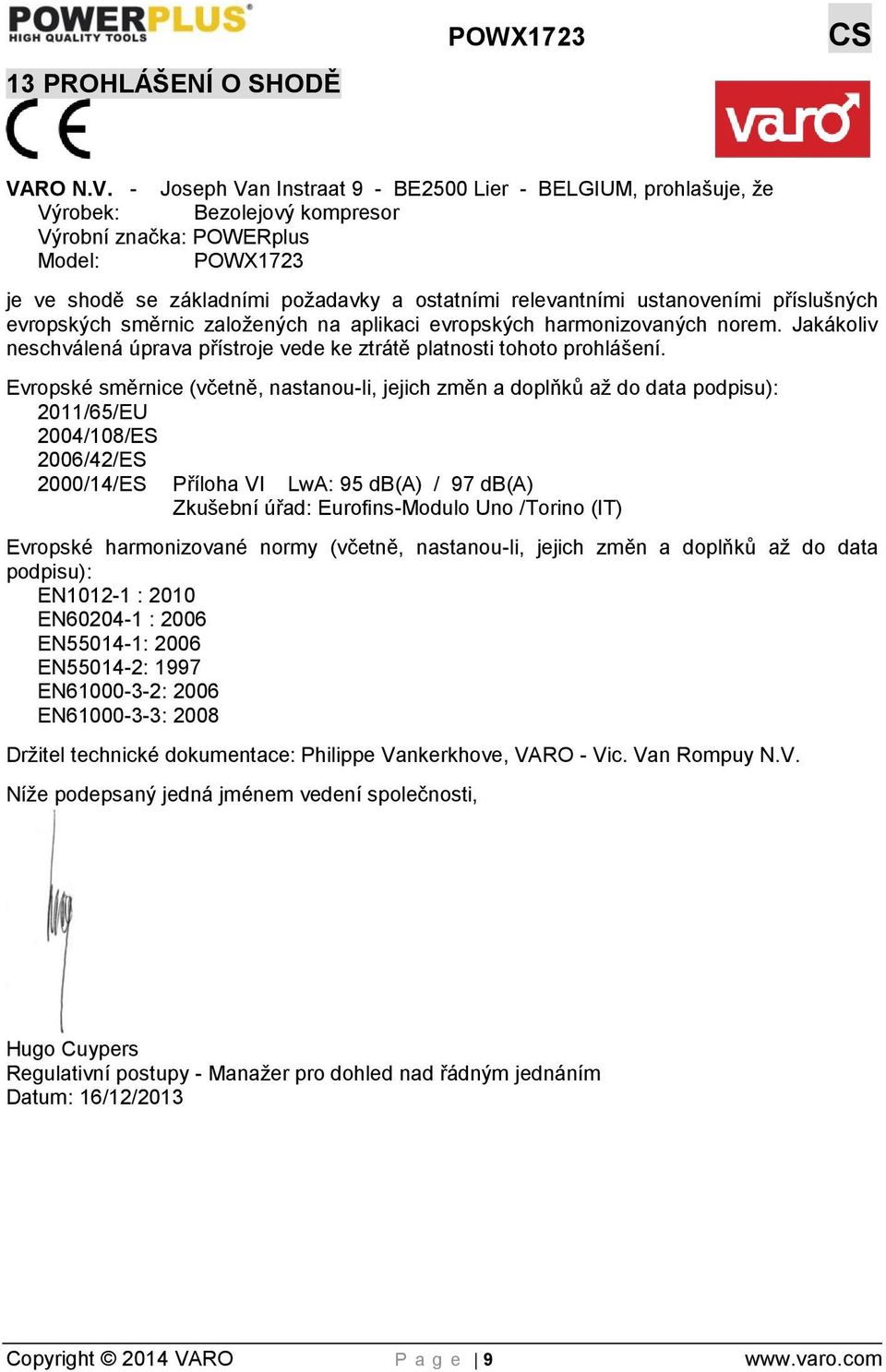 - Joseph Van Instraat 9 - BE2500 Lier - BELGIUM, prohlašuje, že Výrobek: Bezolejový kompresor Výrobní značka: POWERplus Model: POWX1723 je ve shodě se základními požadavky a ostatními relevantními