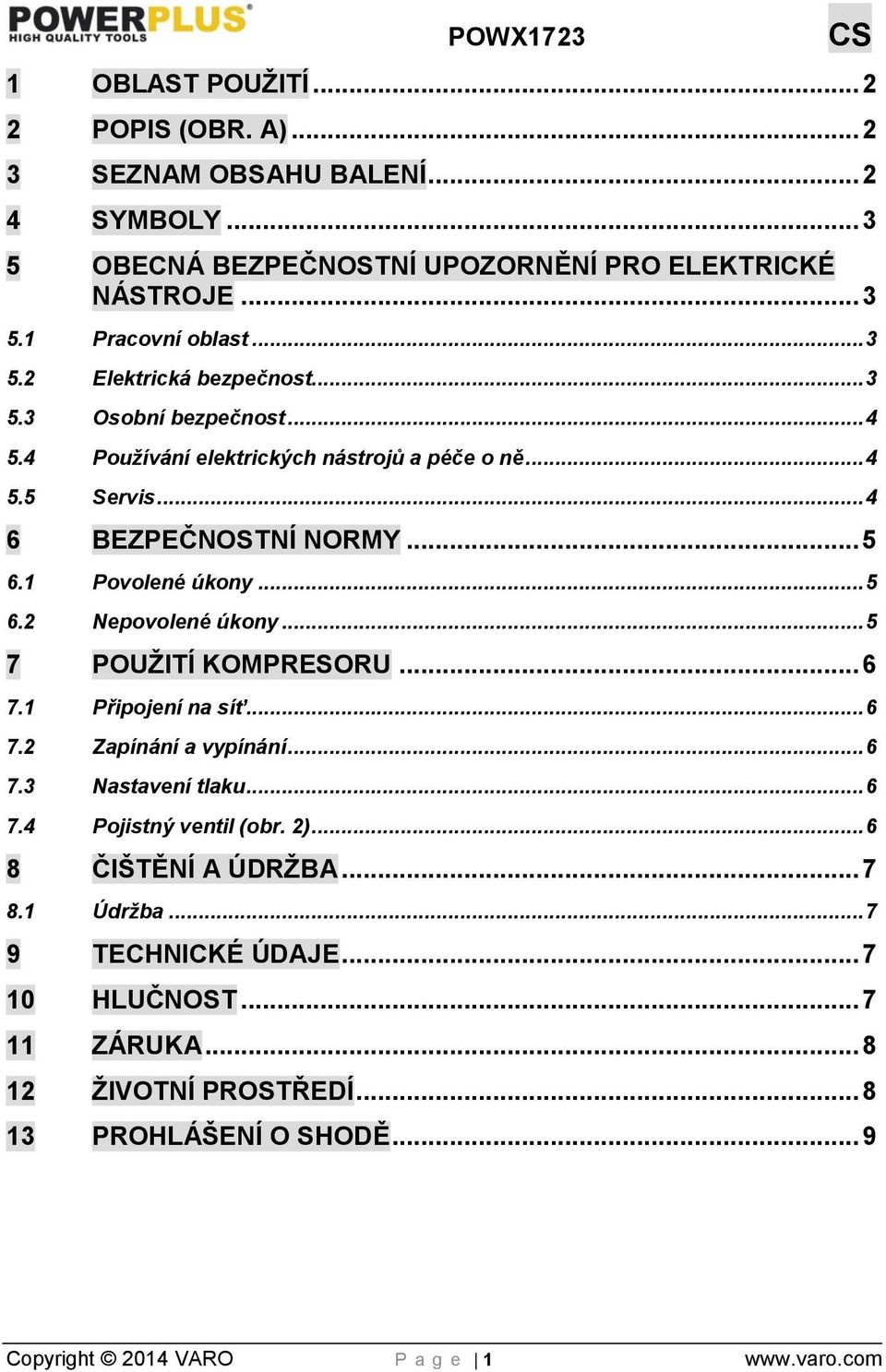 .. 5 6.2 Nepovolené úkony... 5 7 POUŽITÍ KOMPRESORU... 6 7.1 Připojení na síť... 6 7.2 Zapínání a vypínání... 6 7.3 Nastavení tlaku... 6 7.4 Pojistný ventil (obr. 2).