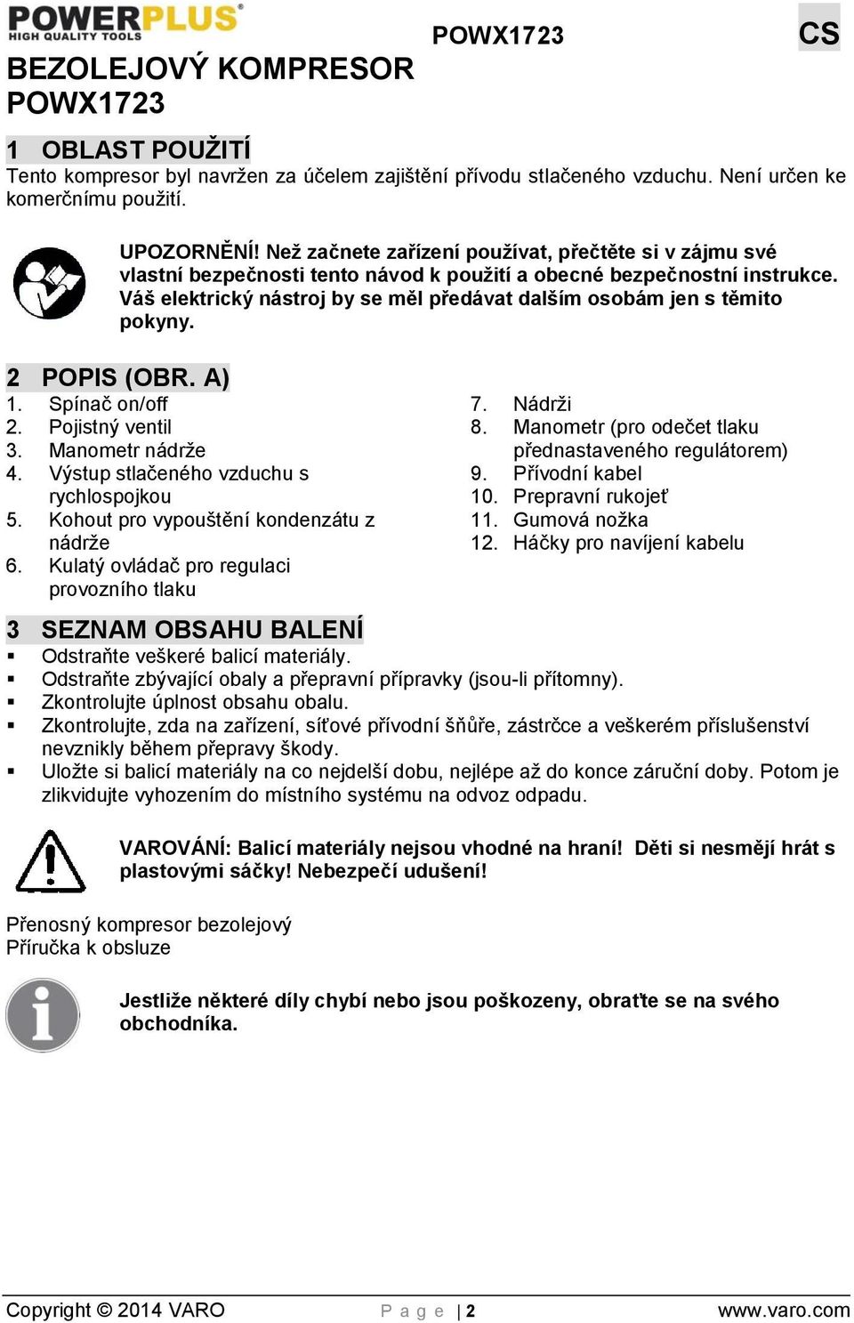 Váš elektrický nástroj by se měl předávat dalším osobám jen s těmito pokyny. 2 POPIS (OBR. A) 1. Spínač on/off 2. Pojistný ventil 3. Manometr nádrže 4. Výstup stlačeného vzduchu s rychlospojkou 5.