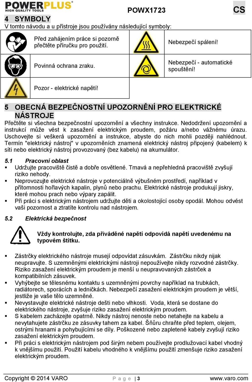 Nedodržení upozornění a instrukcí může vést k zasažení elektrickým proudem, požáru a/nebo vážnému úrazu. Uschovejte si veškerá upozornění a instrukce, abyste do nich mohli později nahlédnout.