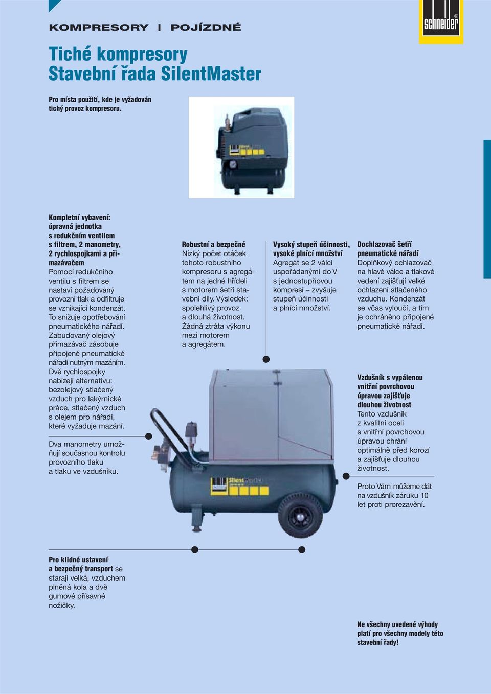 se vznikající kondenzát. To snižuje opotřebování pneumatického nářadí. Zabudovaný olejový přimazávač zásobuje připojené pneumatické nářadí nutným mazáním.