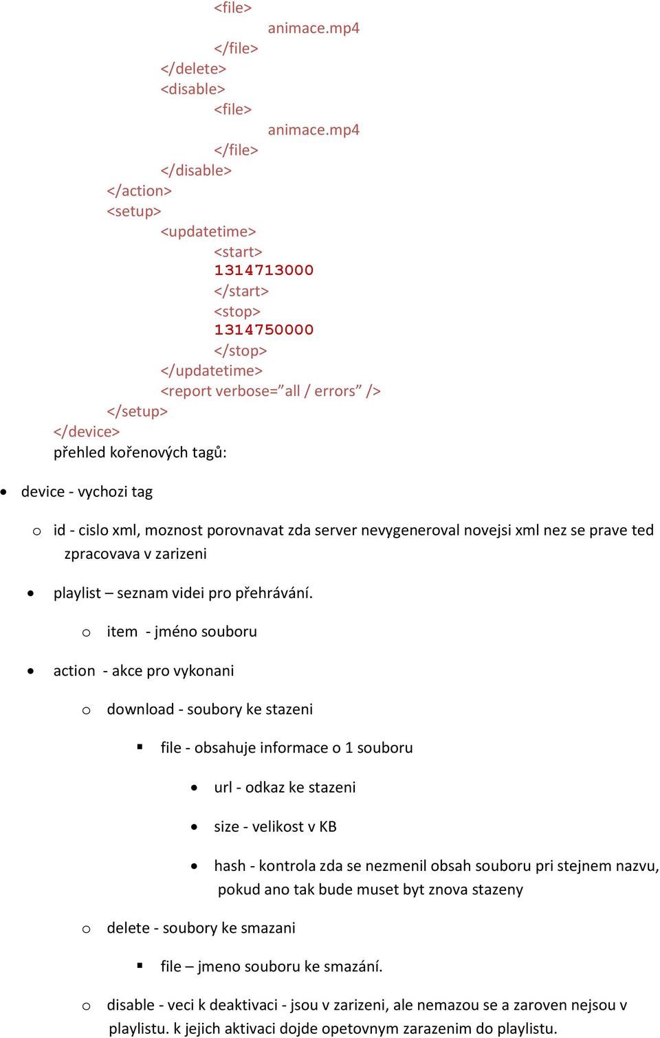 device - vychozi tag o id - cislo xml, moznost porovnavat zda server nevygeneroval novejsi xml nez se prave ted zpracovava v zarizeni playlist seznam videi pro přehrávání.