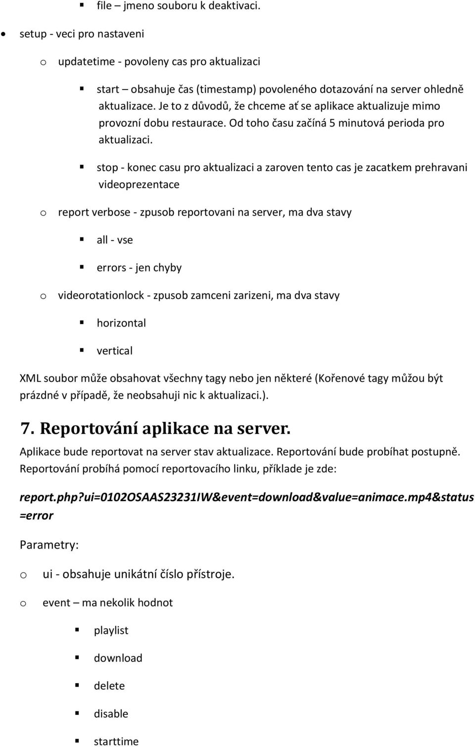 stop - konec casu pro aktualizaci a zaroven tento cas je zacatkem prehravani videoprezentace o report verbose - zpusob reportovani na server, ma dva stavy all - vse errors - jen chyby o