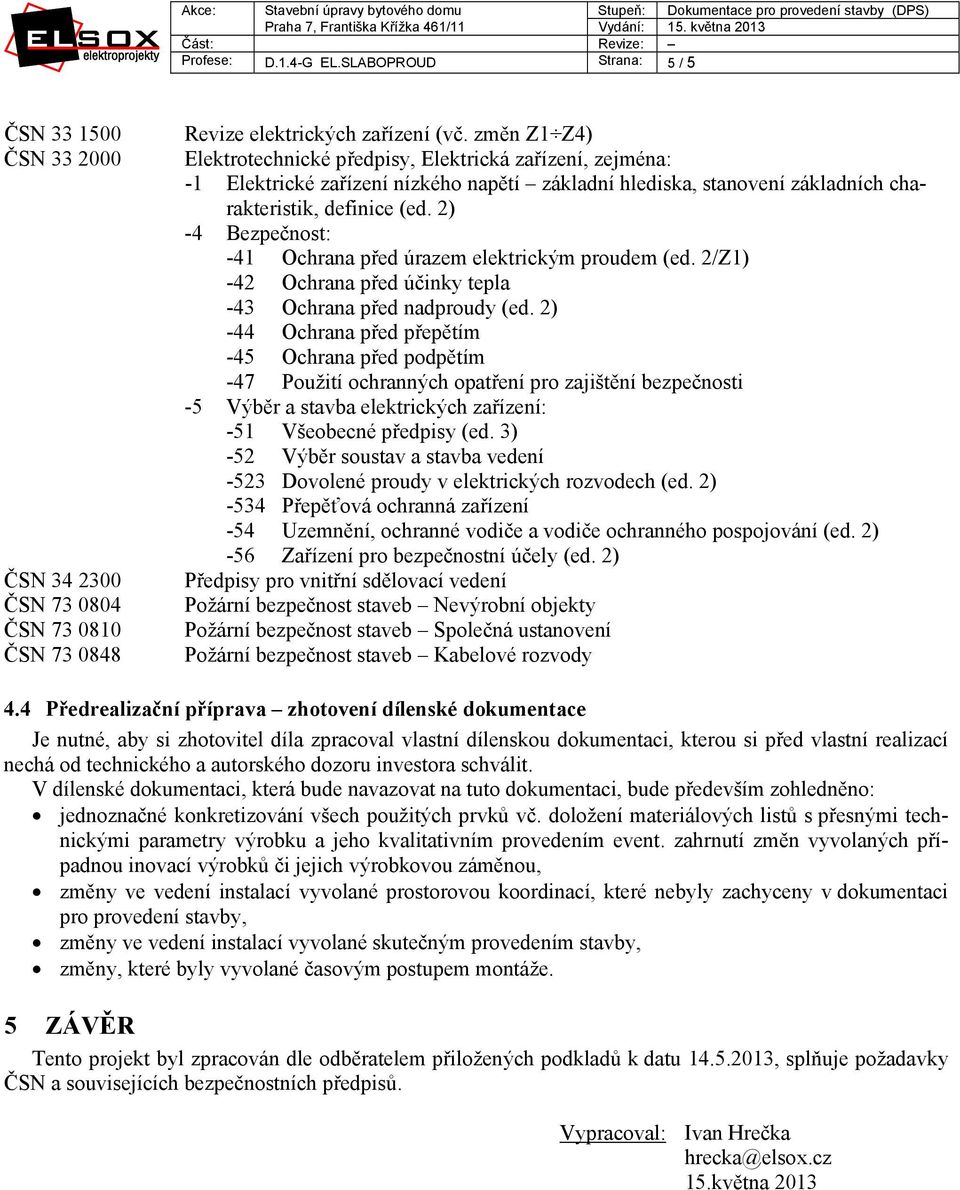 2) -4 Bezpečnost: -41 Ochrana před úrazem elektrickým proudem (ed. 2/Z1) -42 Ochrana před účinky tepla -43 Ochrana před nadproudy (ed.