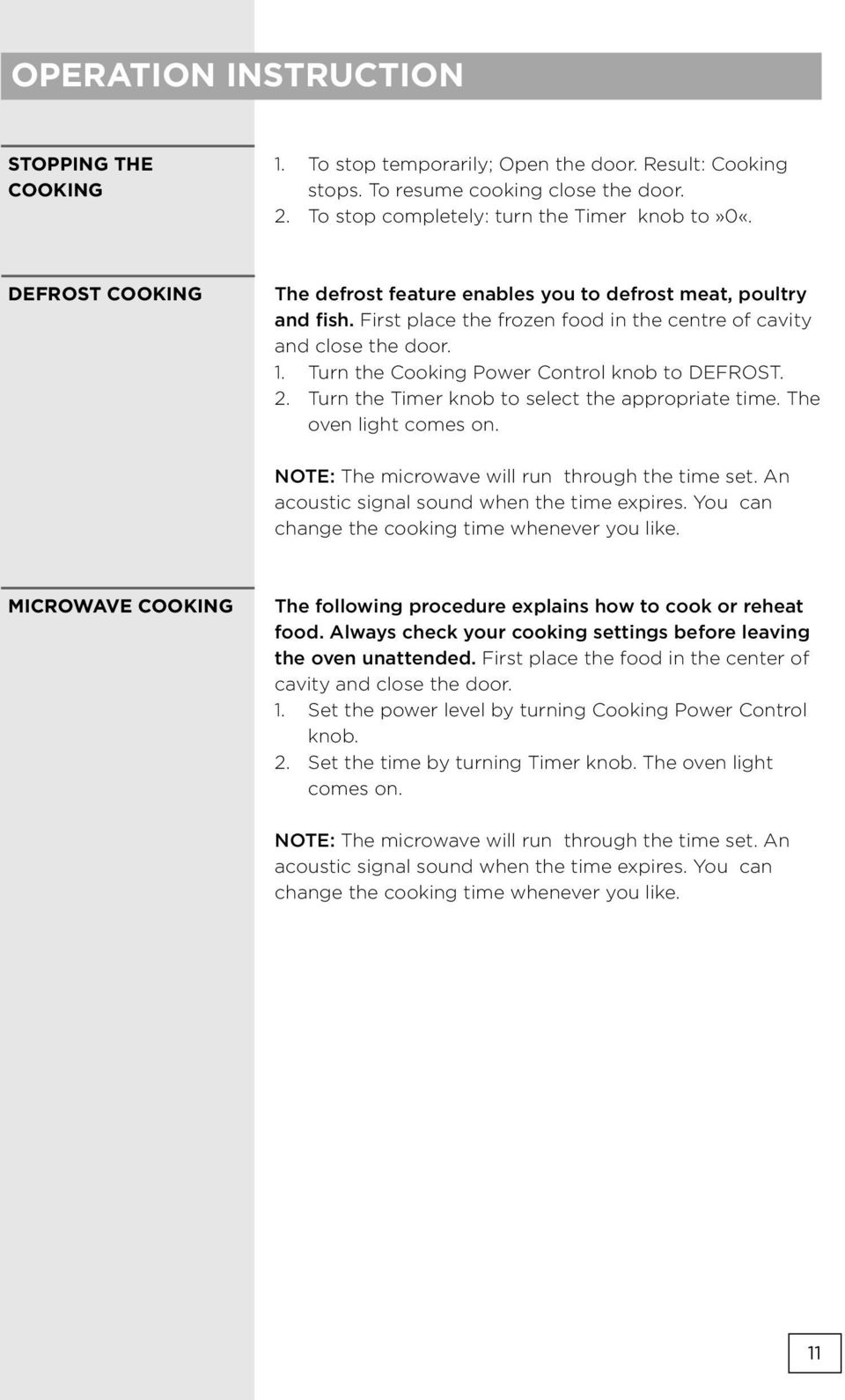 Turn the Cooking Power Control knob to DEFROST. 2. Turn the Timer knob to select the appropriate time. The oven light comes on. NOTE: The microwave will run through the time set.