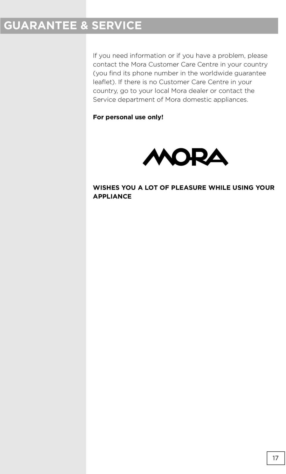 If there is no Customer Care Centre in your country, go to your local Mora dealer or contact the Service