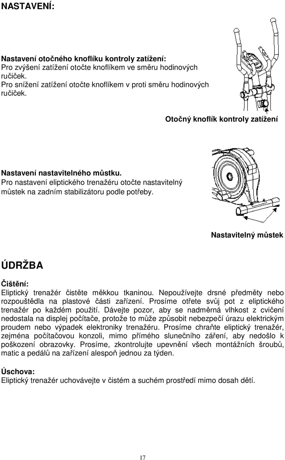 Nastavitelný můstek ÚDRŽBA Čištění: Eliptický trenažér čistěte měkkou tkaninou. Nepoužívejte drsné předměty nebo rozpouštědla na plastové části zařízení.