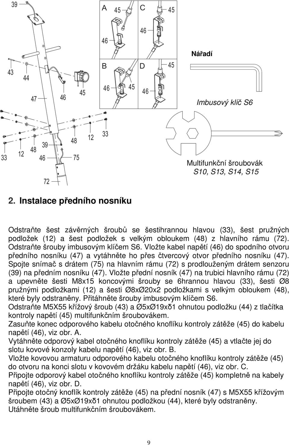 Odstraňte šrouby imbusovým klíčem S6. Vložte kabel napětí (46) do spodního otvoru předního nosníku (47) a vytáhněte ho přes čtvercový otvor předního nosníku (47).
