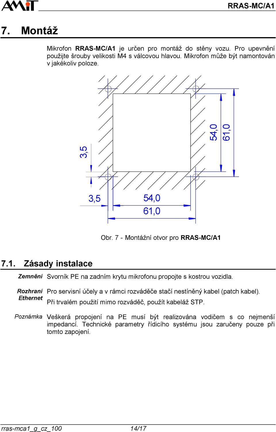 Rozhraní Ethernet Poznámka Pro servisní účely a v rámci rozváděče stačí nestíněný kabel (patch kabel). Při trvalém použití mimo rozváděč, použít kabeláž STP.