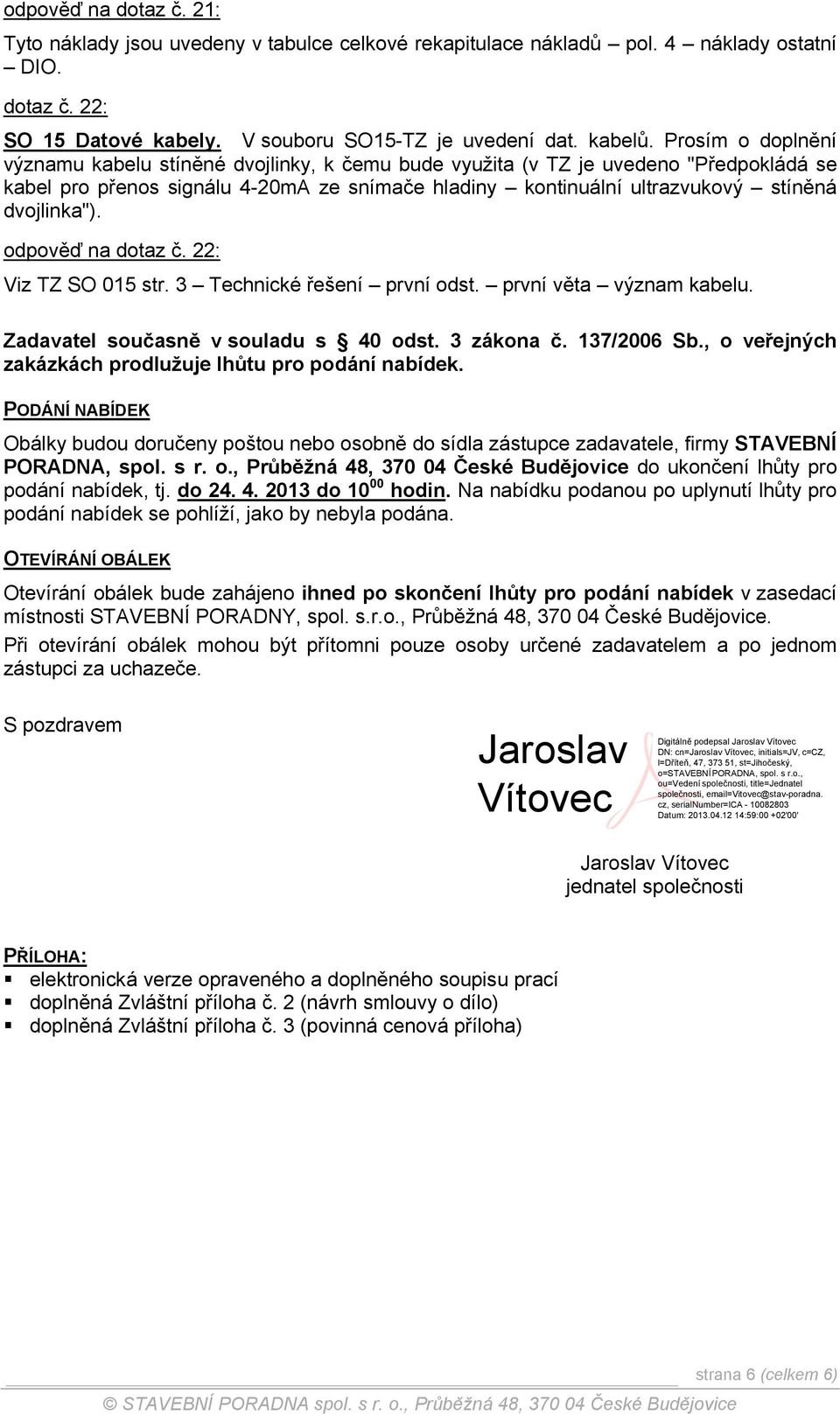 dvojlinka"). odpověď na dotaz č. 22: Viz TZ SO 015 str. 3 Technické řešení první odst. první věta význam kabelu. Zadavatel současně v souladu s 40 odst. 3 zákona č. 137/2006 Sb.