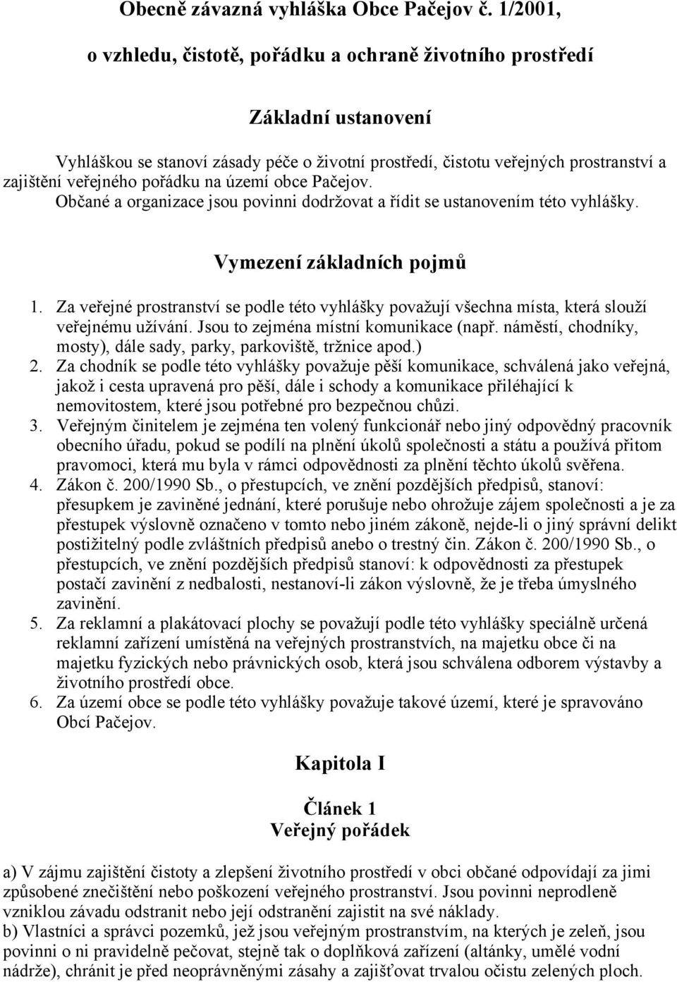 pořádku na území obce Pačejov. Občané a organizace jsou povinni dodržovat a řídit se ustanovením této vyhlášky. Vymezení základních pojmů 1.