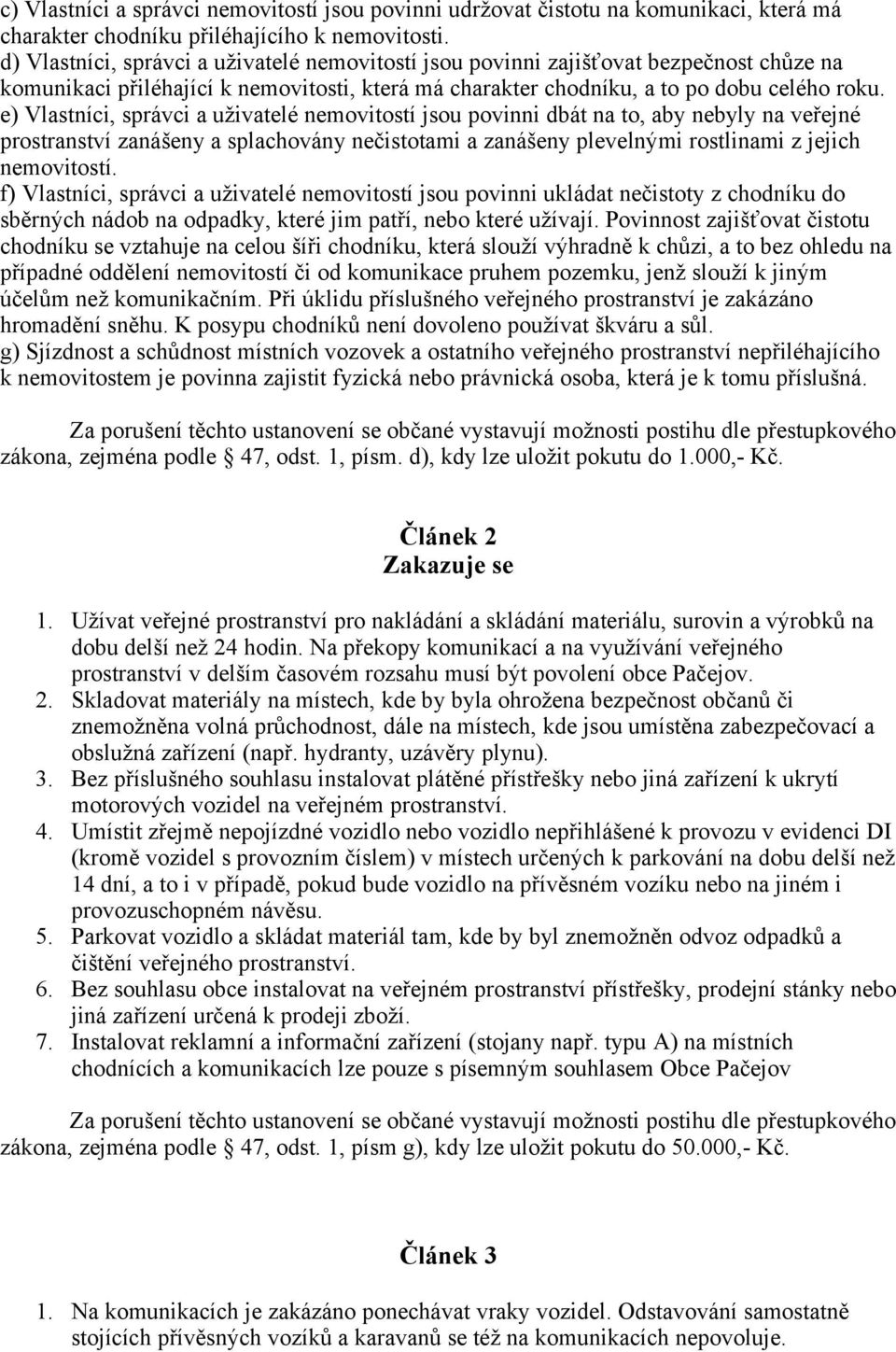 e) Vlastníci, správci a uživatelé nemovitostí jsou povinni dbát na to, aby nebyly na veřejné prostranství zanášeny a splachovány nečistotami a zanášeny plevelnými rostlinami z jejich nemovitostí.