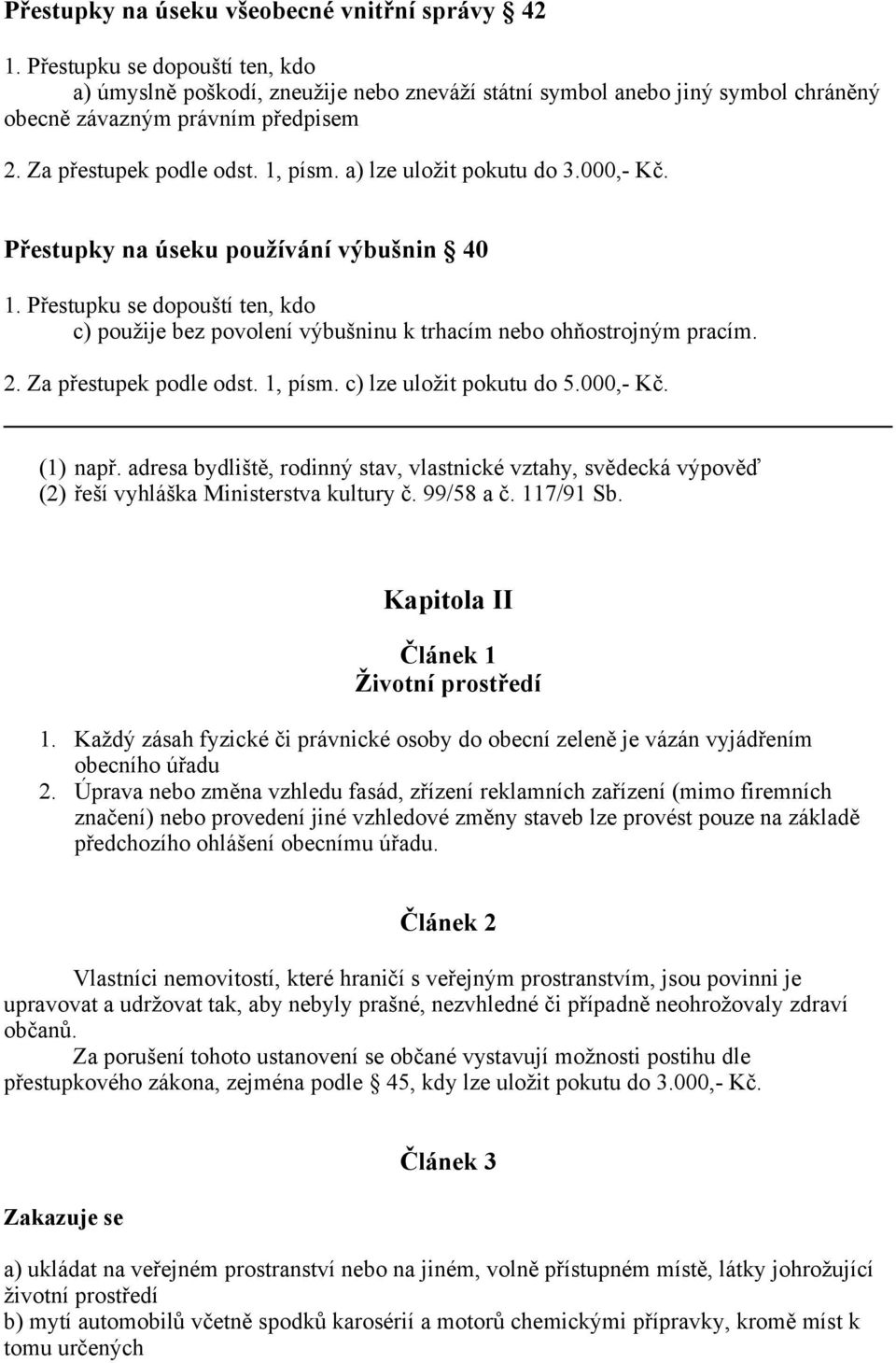 c) lze uložit pokutu do 5.000,- Kč. (1) např. adresa bydliště, rodinný stav, vlastnické vztahy, svědecká výpověď (2) řeší vyhláška Ministerstva kultury č. 99/58 a č. 117/91 Sb.