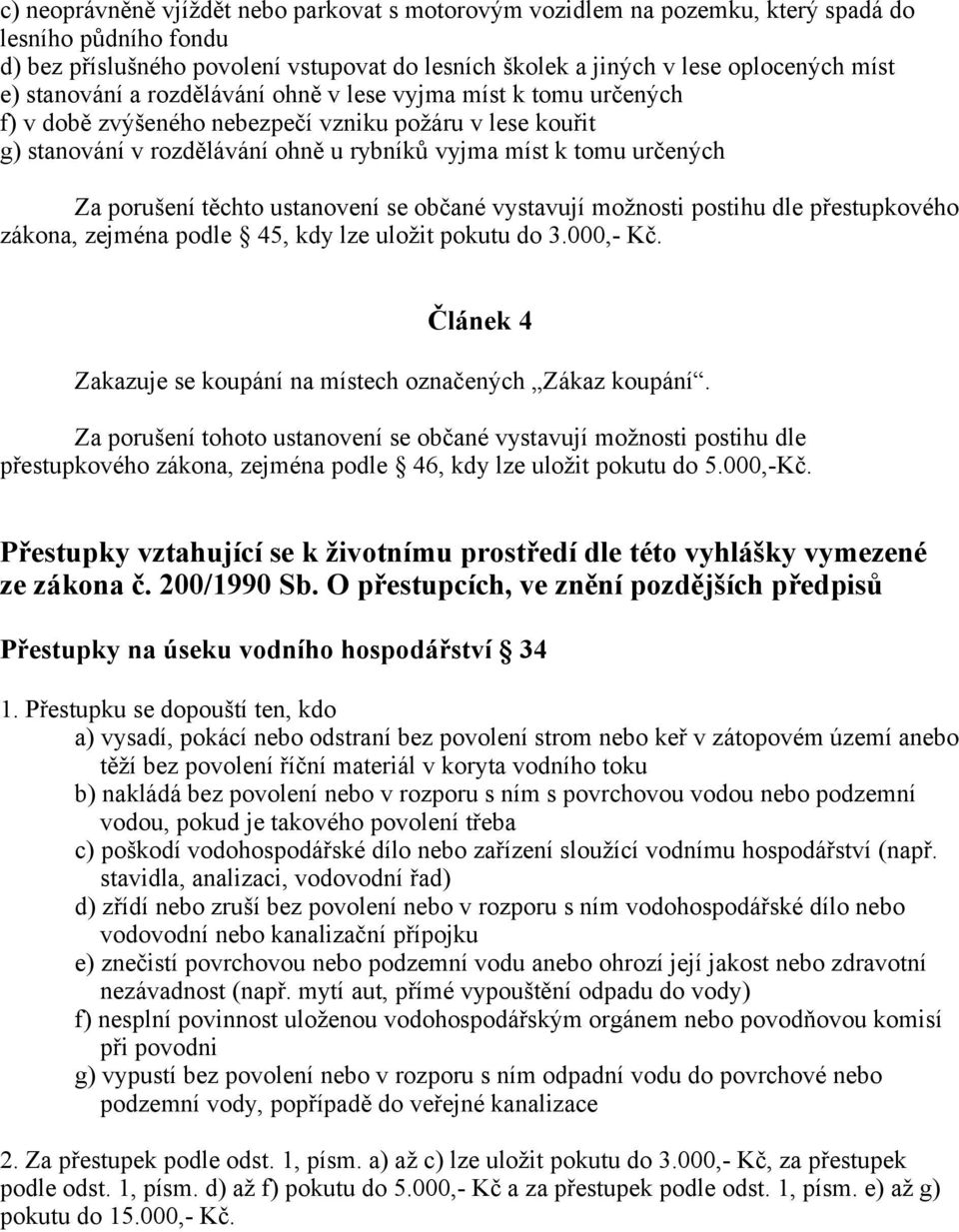 zejména podle 45, kdy lze uložit pokutu do 3.000,- Kč. Článek 4 Zakazuje se koupání na místech označených Zákaz koupání.