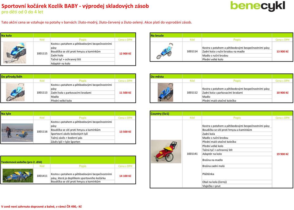 Na kolo Na brusle Kód Cena s DPH Kód Cena s DPH Kostra s potahem a pětibodovými bezpečnostními pásy 1001115 1001114 s ruční brzdou na madle 13 900 Kč 12 900 Kč s ruční brzdou Do přírody/běh Do města