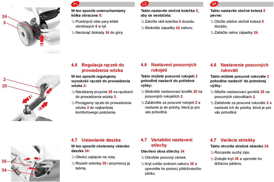 Zatlačte nahor západky 24. 4.6 Regulacja rączek do prowadzenia wózka W ten sposób regulujemy wysokość rączek do prowadzenia wózka 2: Naciskamy przycisk 25 na rączkach do prowadzenia wózka 2.