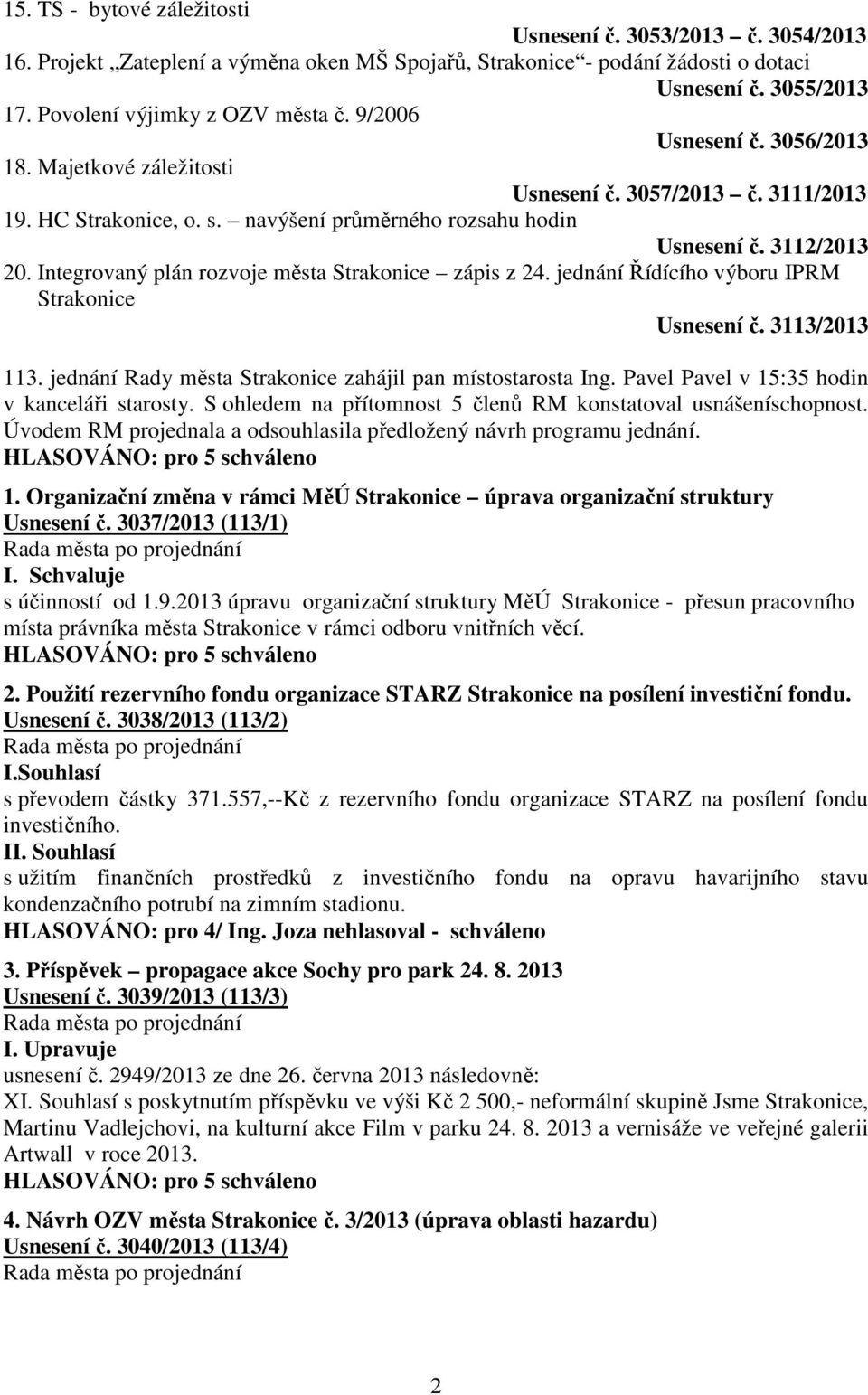 3112/2013 20. Integrovaný plán rozvoje města Strakonice zápis z 24. jednání Řídícího výboru IPRM Strakonice Usnesení č. 3113/2013 113. jednání Rady města Strakonice zahájil pan místostarosta Ing.