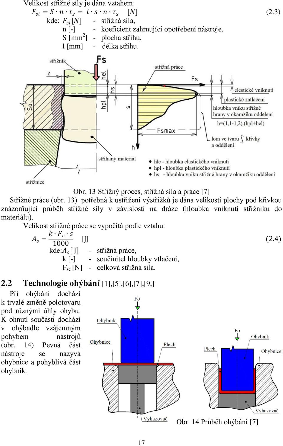 13) potřebná k ustřižení výstřižků je dána velikostí plochy pod křivkou znázorňující průběh střižné síly v závislosti na dráze (hloubka vniknutí střižníku do materiálu).
