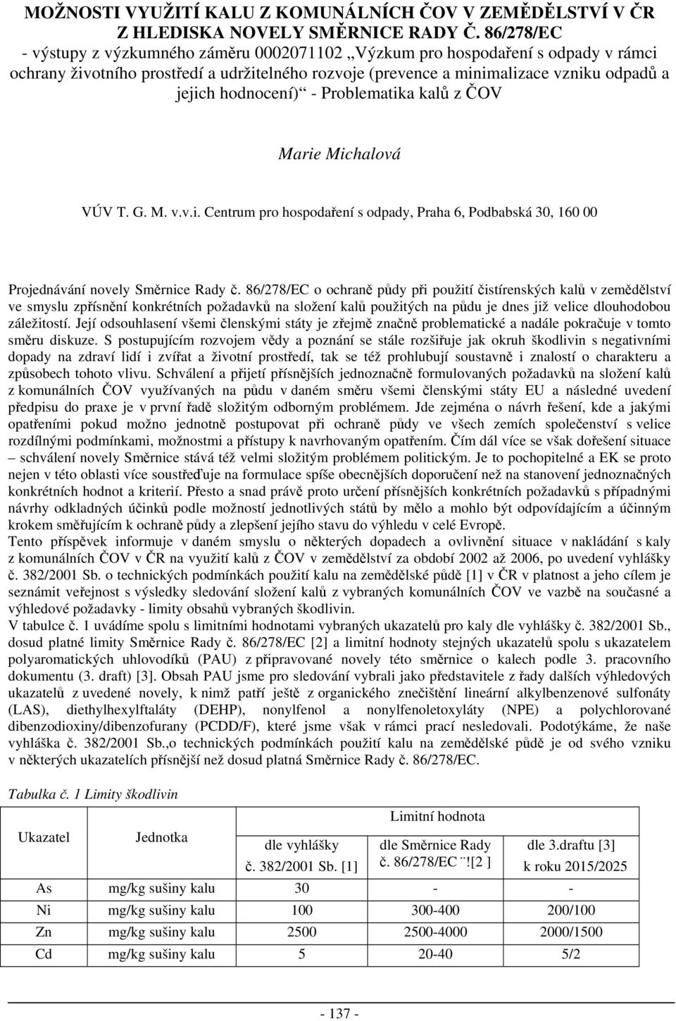hodnocení) - Problematika kalů z ČOV Marie Michalová VÚV T. G. M. v.v.i. Centrum pro hospodaření s odpady, Praha 6, Podbabská 30, 160 00 Projednávání novely Směrnice Rady č.