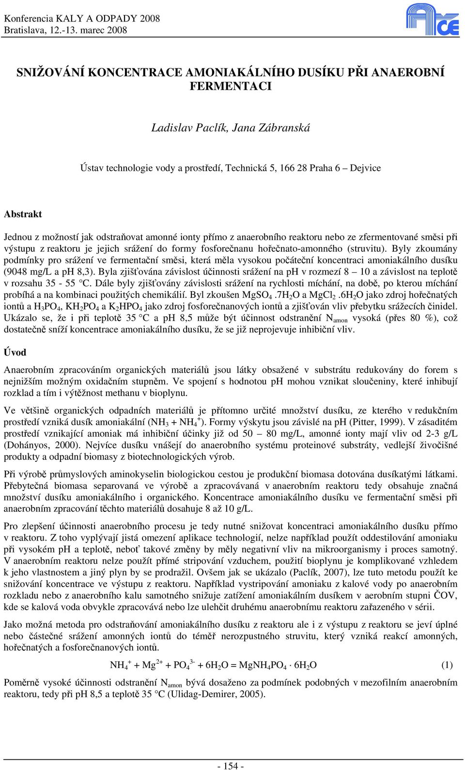 Byly zkoumány podmínky pro srážení ve fermentační směsi, která měla vysokou počáteční koncentraci amoniakálního dusíku (9048 mg/l a ph 8,3).