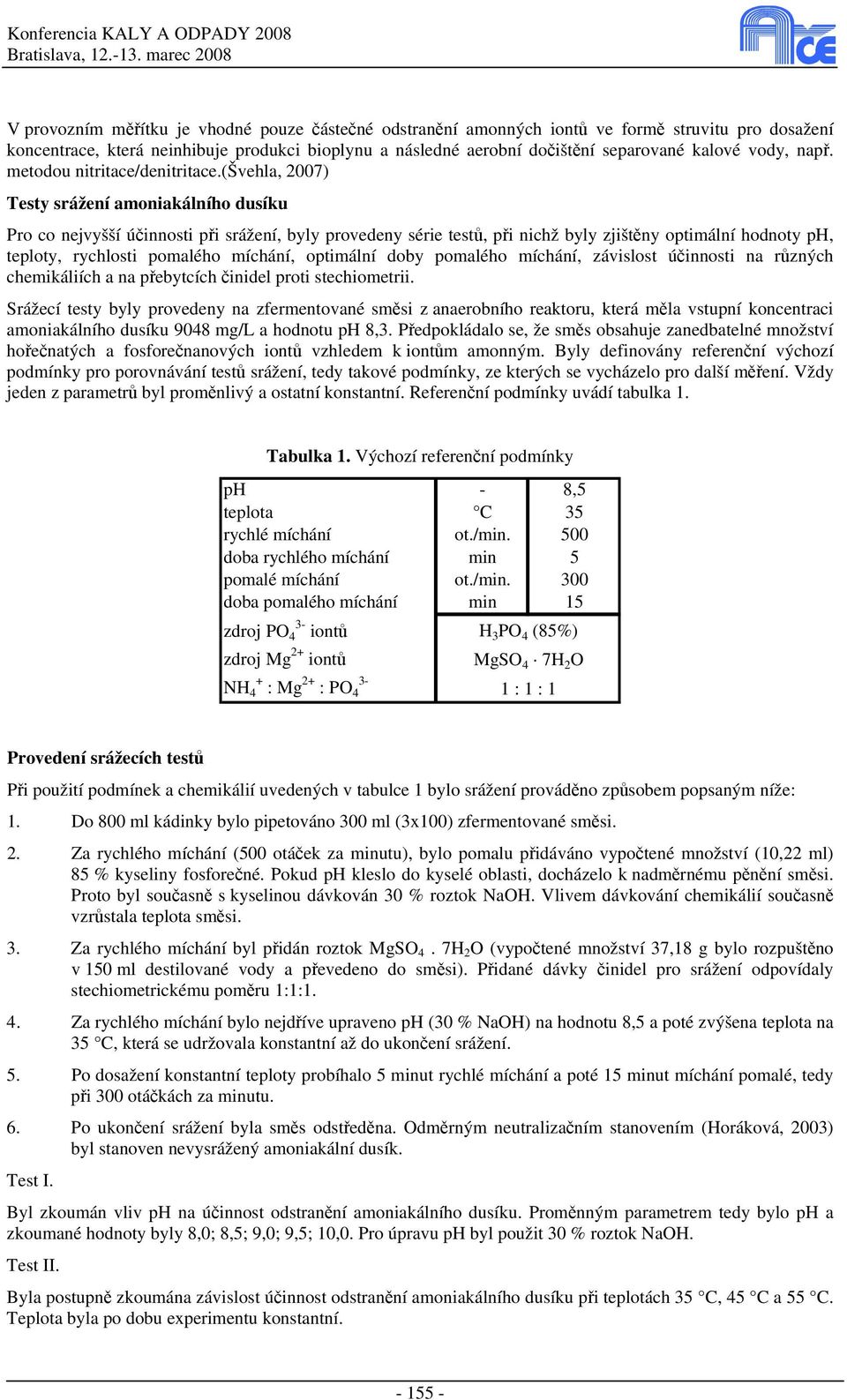 (švehla, 2007) Testy srážení amoniakálního dusíku Pro co nejvyšší účinnosti při srážení, byly provedeny série testů, při nichž byly zjištěny optimální hodnoty ph, teploty, rychlosti pomalého míchání,