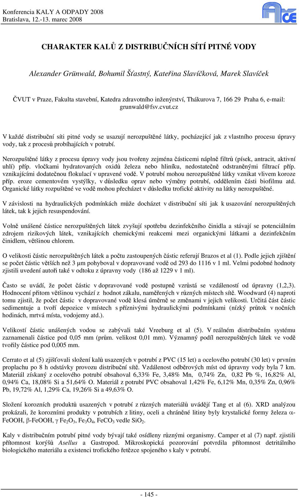 Nerozpuštěné látky z procesu úpravy vody jsou tvořeny zejména částicemi náplně filtrů (písek, antracit, aktivní uhlí) příp.