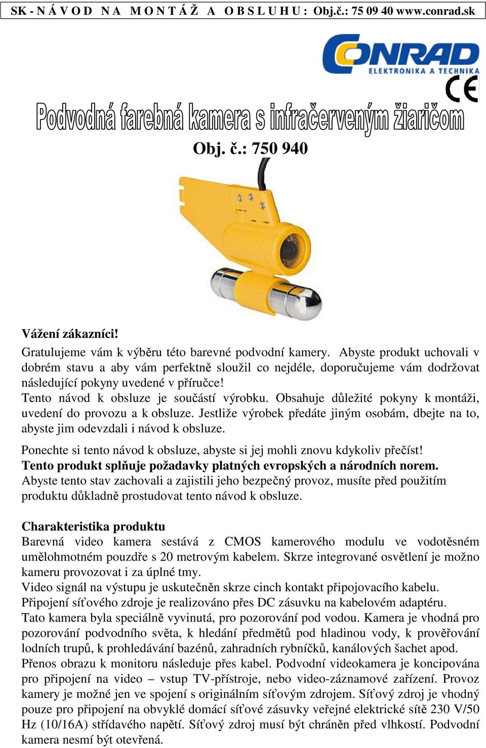 Obsahuje dležité pokyny k montáži, uvedení do provozu a k obsluze. Jestliže výrobek pedáte jiným osobám, dbejte na to, abyste jim odevzdali i návod k obsluze.