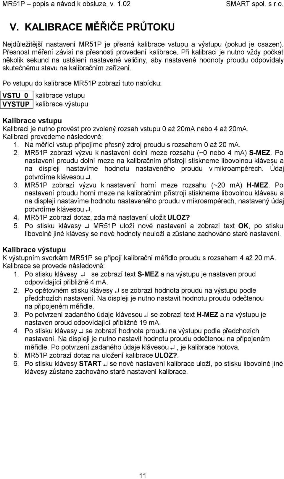 Po vstupu do kalibrace MR51P zobrazí tuto nabídku: VSTU 0 kalibrace vstupu VYSTUP kalibrace výstupu Kalibrace vstupu Kalibraci je nutno provést pro zvolený rozsah vstupu 0 až 20mA nebo 4 až 20mA.