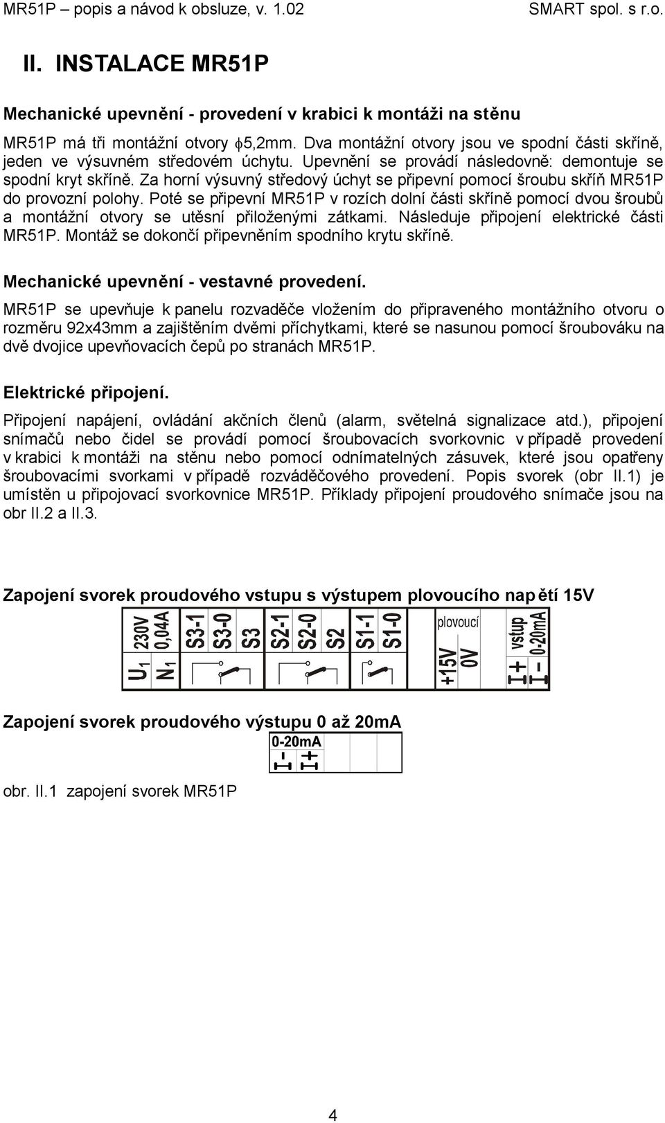 Za horní výsuvný středový úchyt se připevní pomocí šroubu skříň MR51P do provozní polohy.