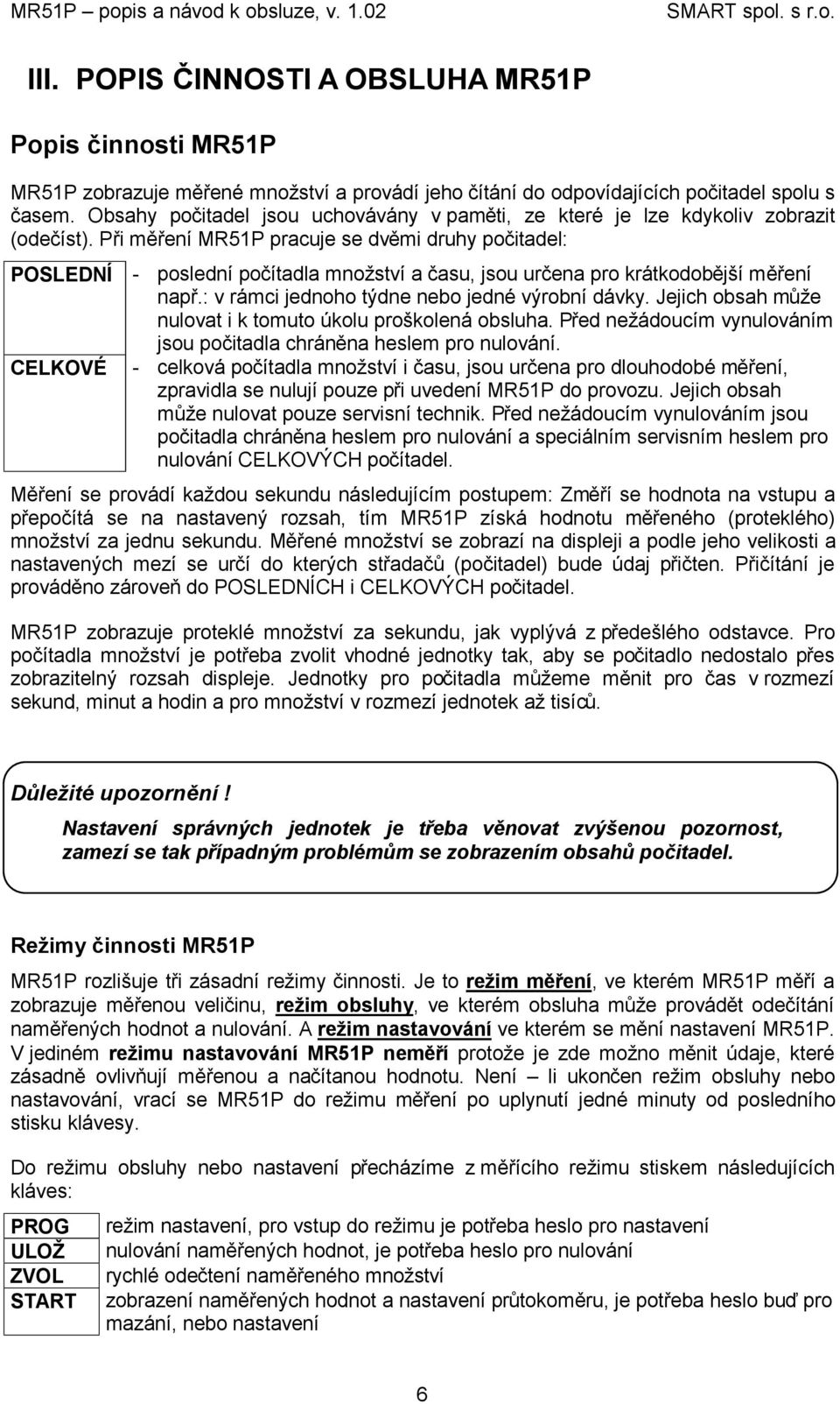 Při měření MR51P pracuje se dvěmi druhy počitadel: POSLEDNÍ - poslední počítadla množství a času, jsou určena pro krátkodobější měření např.: v rámci jednoho týdne nebo jedné výrobní dávky.