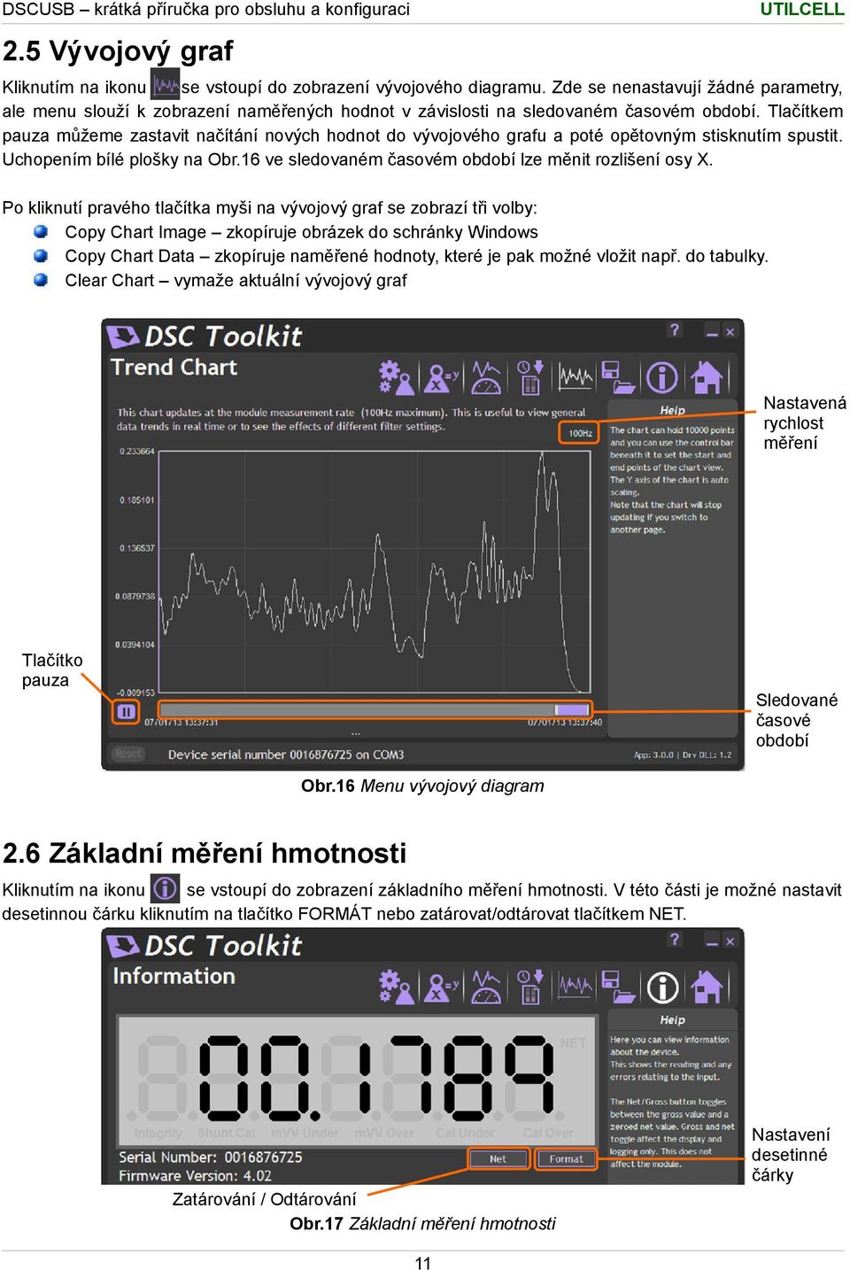 Tlačítkem pauza můžeme zastavit načítání nových hodnot do vývojového grafu a poté opětovným stisknutím spustit. Uchopením bílé plošky na Obr.16 ve sledovaném časovém období lze měnit rozlišení osy X.