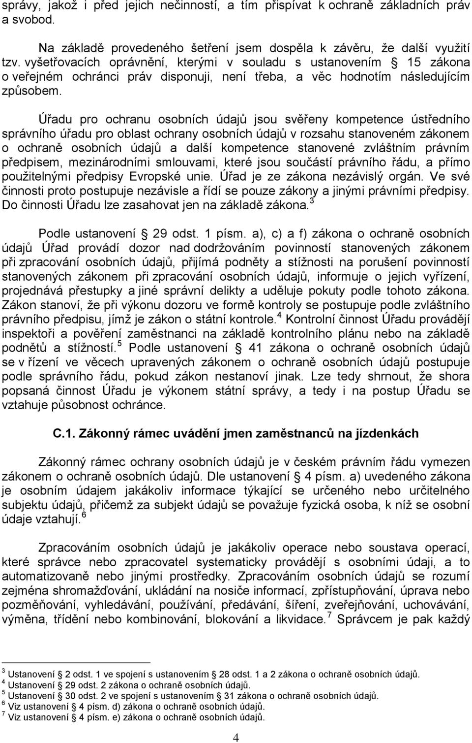 Úřadu pro ochranu osobních údajů jsou svěřeny kompetence ústředního správního úřadu pro oblast ochrany osobních údajů v rozsahu stanoveném zákonem o ochraně osobních údajů a další kompetence