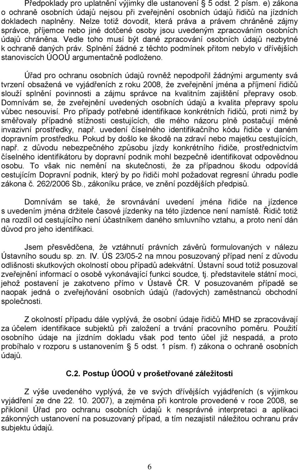 Vedle toho musí být dané zpracování osobních údajů nezbytné k ochraně daných práv. Splnění žádné z těchto podmínek přitom nebylo v dřívějších stanoviscích ÚOOÚ argumentačně podloženo.