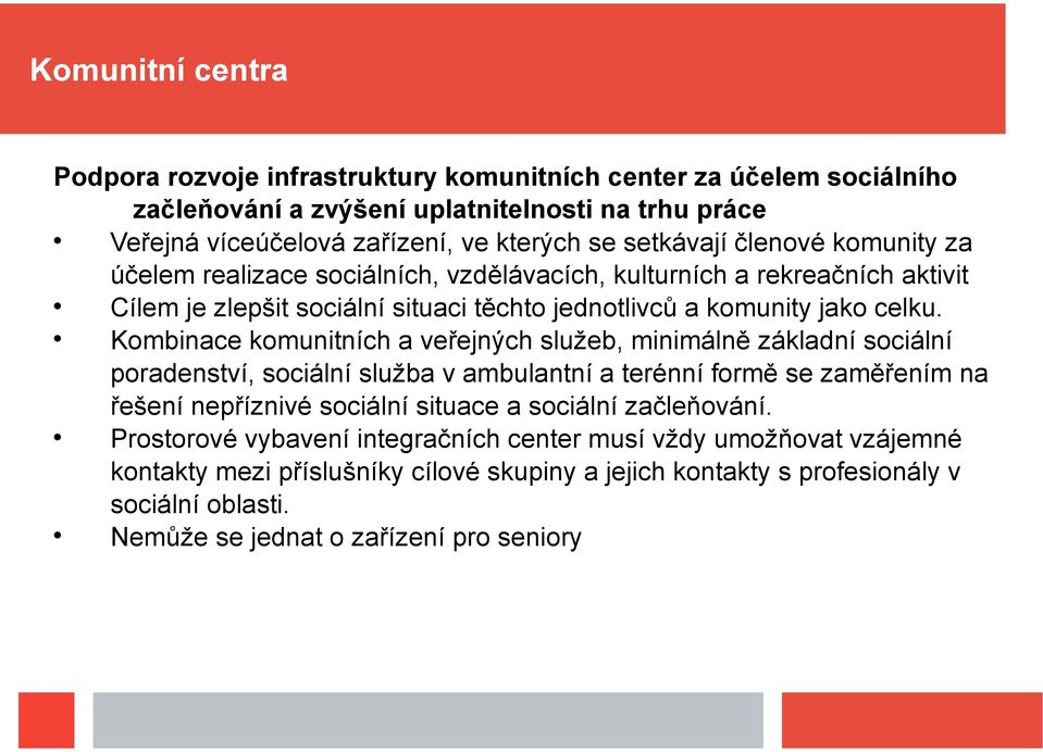 Kombinace komunitních a veřejných služeb, minimálně základní sociální poradenství, sociální služba v ambulantní a terénní formě se zaměřením na řešení nepříznivé sociální situace a sociální