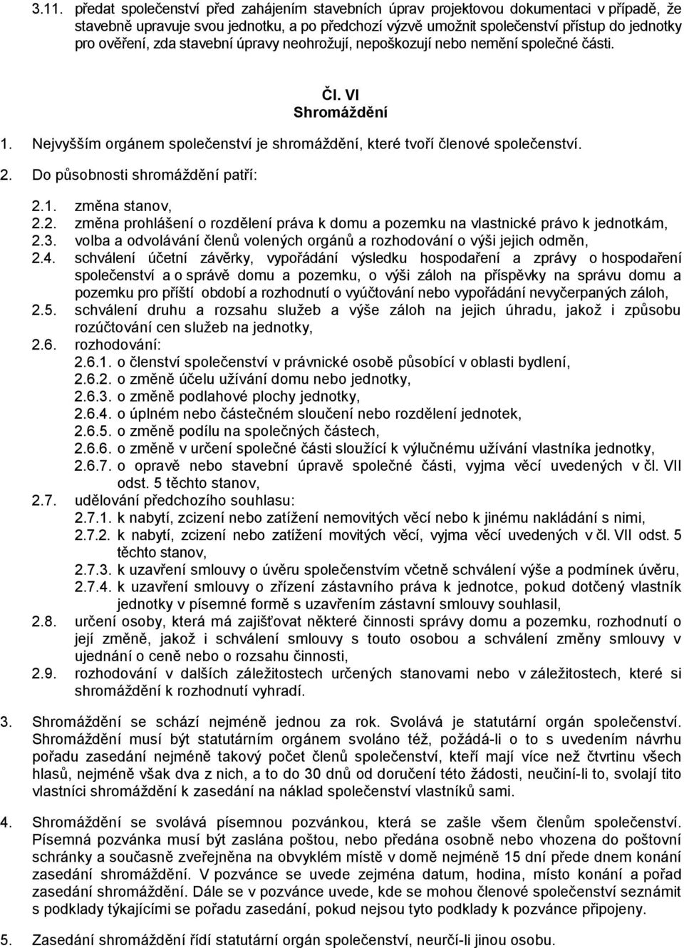 Do působnosti shromáždění patří: 2.1. změna stanov, 2.2. změna prohlášení o rozdělení práva k domu a pozemku na vlastnické právo k jednotkám, 2.3.