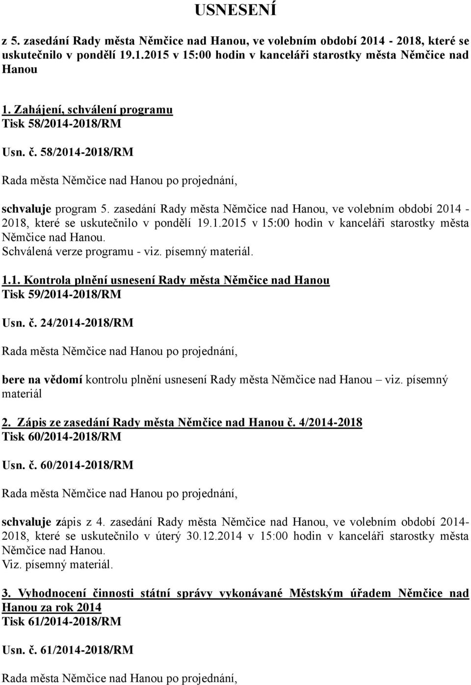 Schválená verze programu - viz. písemný materiál. 1.1. Kontrola plnění usnesení Rady města Němčice nad Hanou Tisk 59/2014-2018/RM Usn. č.