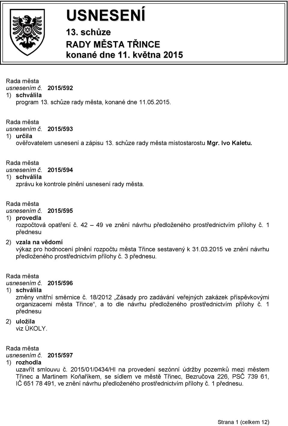 42 49 ve znění návrhu předloženého prostřednictvím přílohy č. 1 přednesu 2) vzala na vědomí výkaz pro hodnocení plnění rozpočtu města Třince sestavený k 31.03.