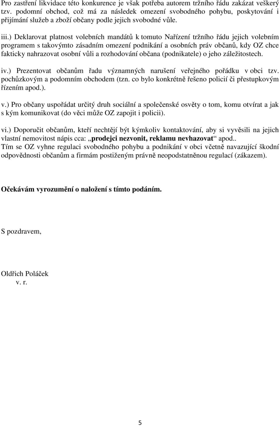 ) Deklarovat platnost volebních mandátů k tomuto Nařízení tržního řádu jejich volebním programem s takovýmto zásadním omezení podnikání a osobních práv občanů, kdy OZ chce fakticky nahrazovat osobní