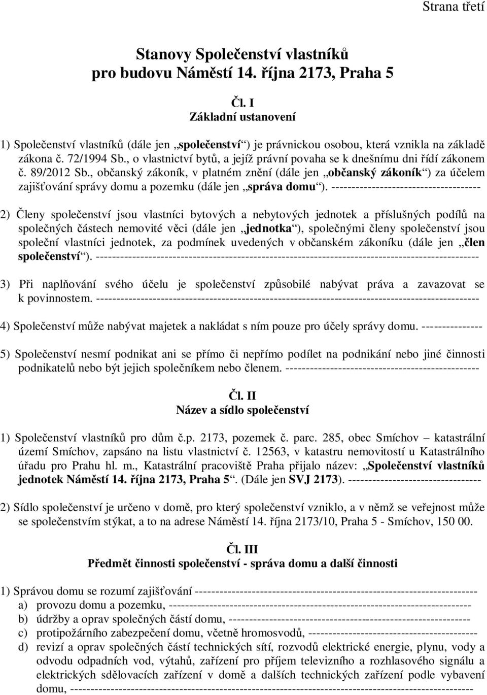 , o vlastnictví byt, a jejíž právní povaha se k dnešnímu dni ídí zákonem. 89/2012 Sb.