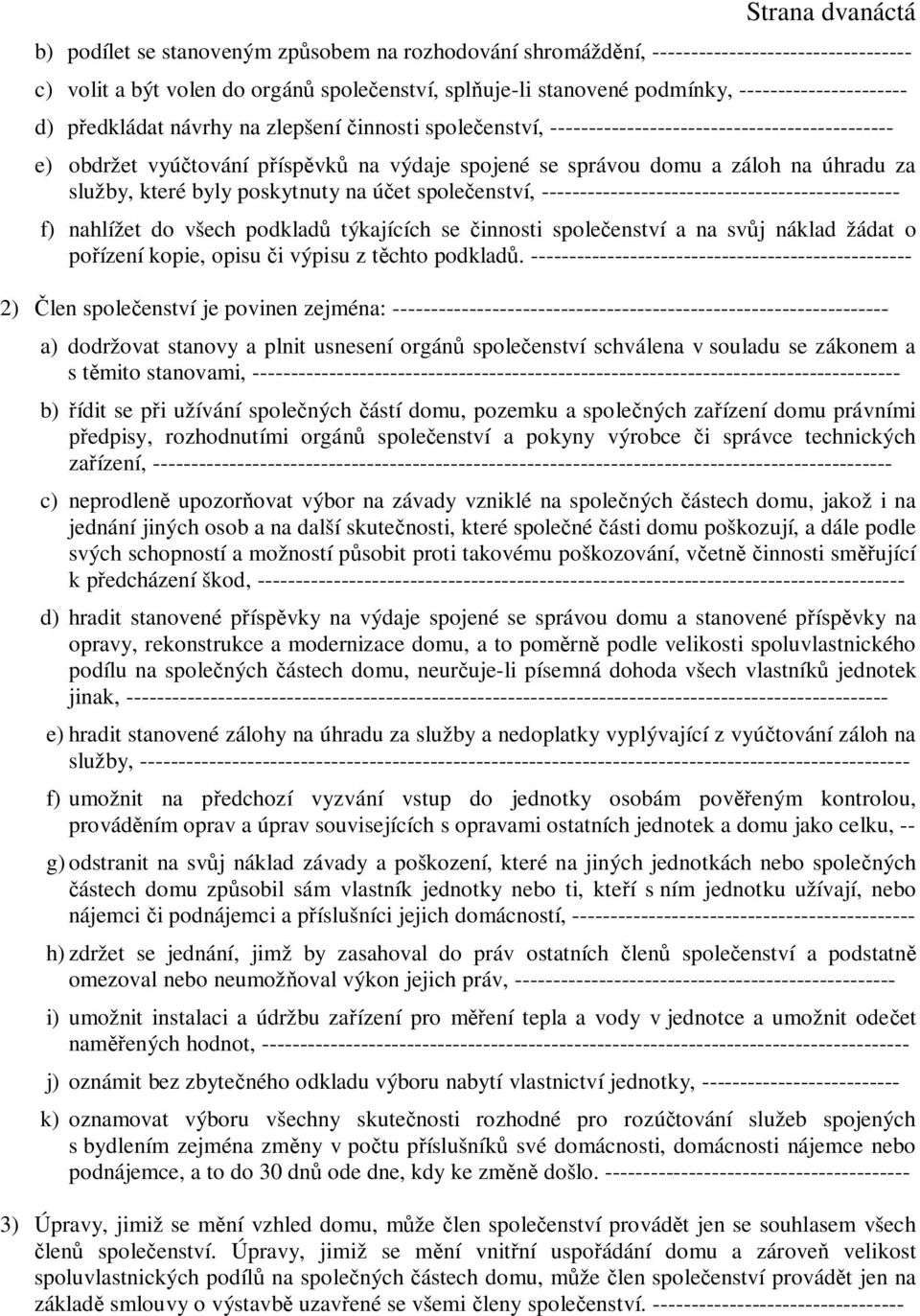 úhradu za služby, které byly poskytnuty na ú et spole enství, ----------------------------------------------- f) nahlížet do všech podklad týkajících se innosti spole enství a na sv j náklad žádat o