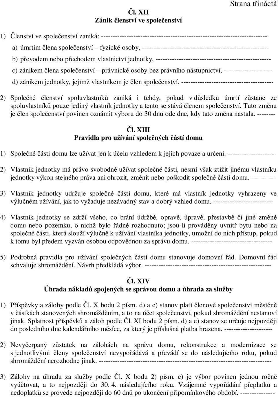 právnické osoby bez právního nástupnictví, --------------------- d) zánikem jednotky, jejímž vlastníkem je len spole enství.